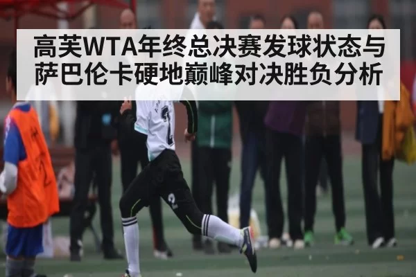高芙WTA年终总决赛发球状态与萨巴伦卡硬地巅峰对决胜负分析（DOTA2）